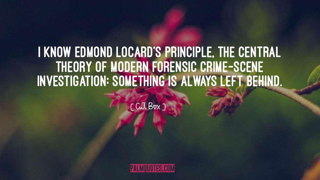 C.J. Box Quotes: I know Edmond Locard's Principle,