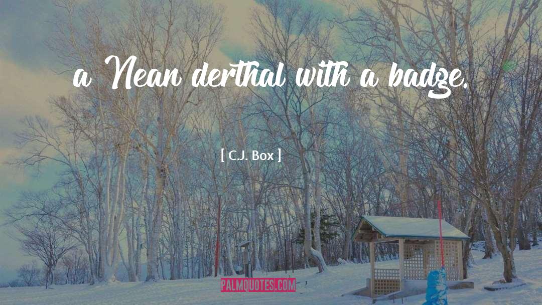 C.J. Box Quotes: a Nean derthal with a
