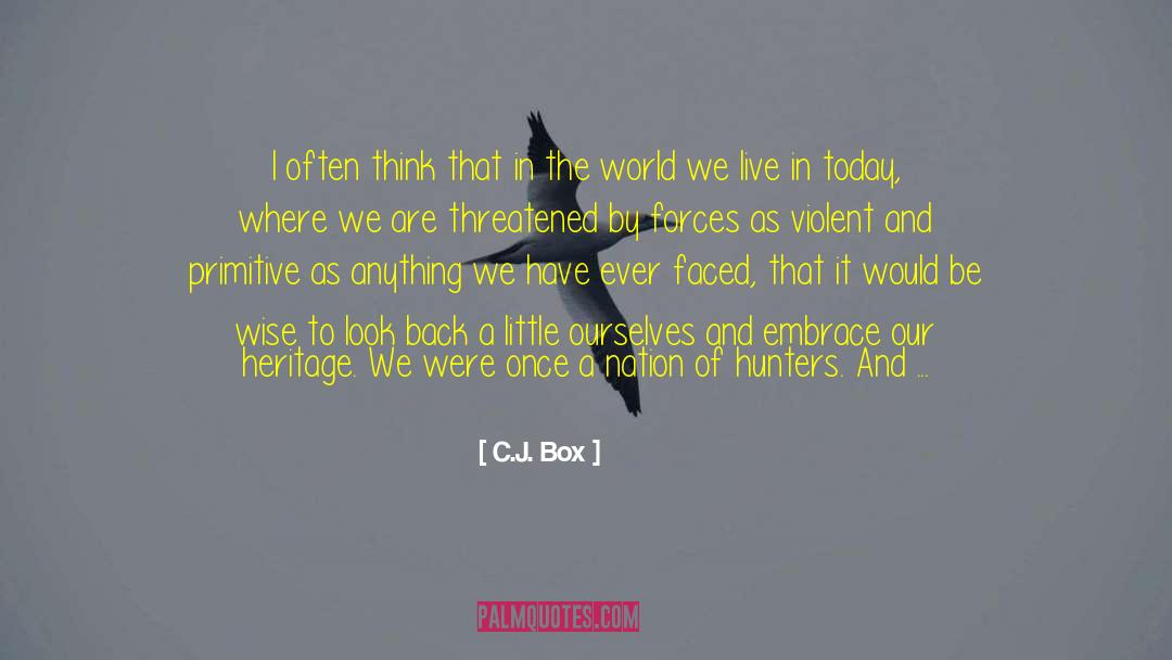 C.J. Box Quotes: I often think that in