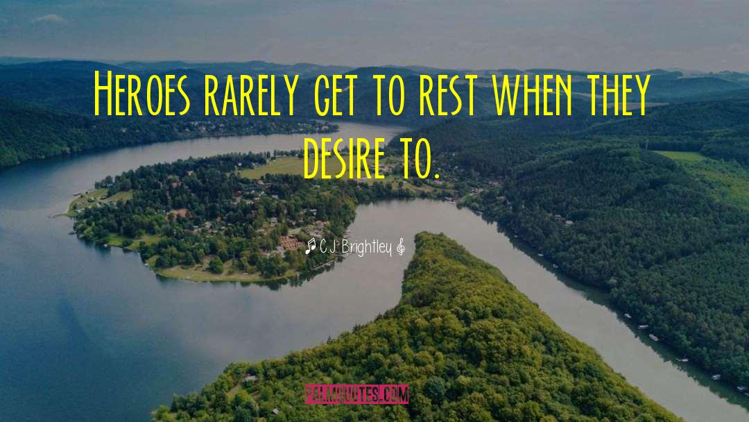 C.J. Brightley Quotes: Heroes rarely get to rest