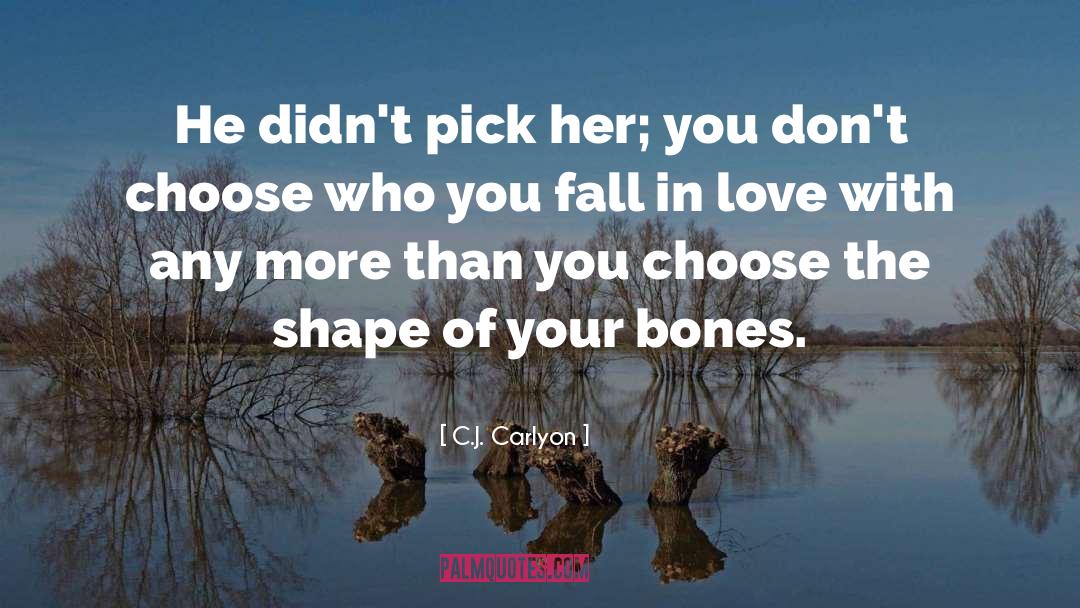 C.J. Carlyon Quotes: He didn't pick her; you