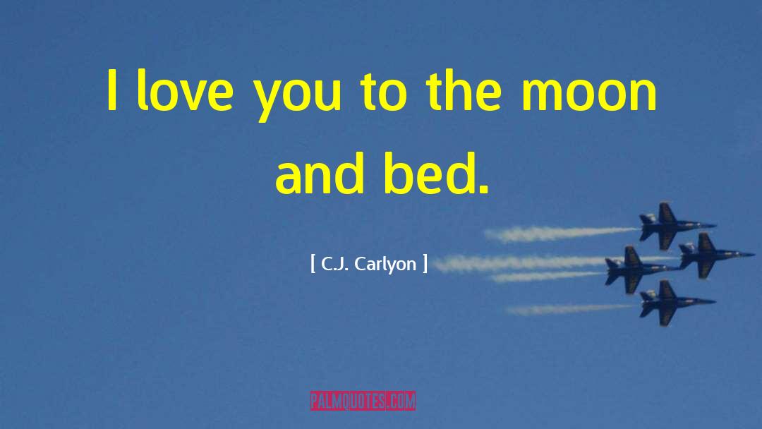 C.J. Carlyon Quotes: I love you to the