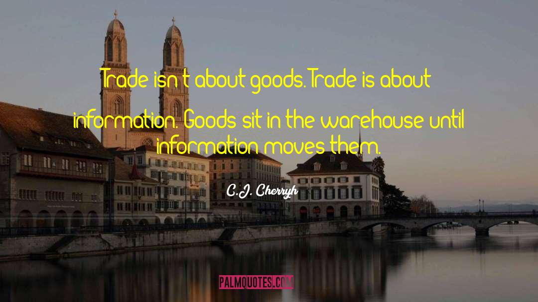 C.J. Cherryh Quotes: Trade isn't about goods. Trade