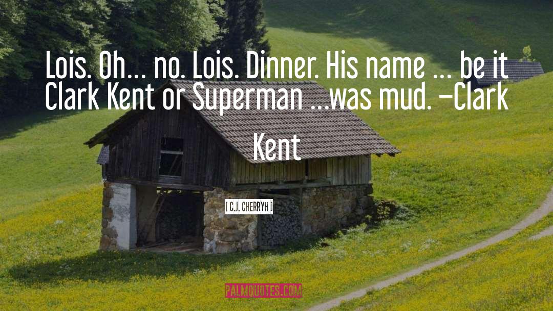 C.J. Cherryh Quotes: Lois. Oh… no. Lois. Dinner.