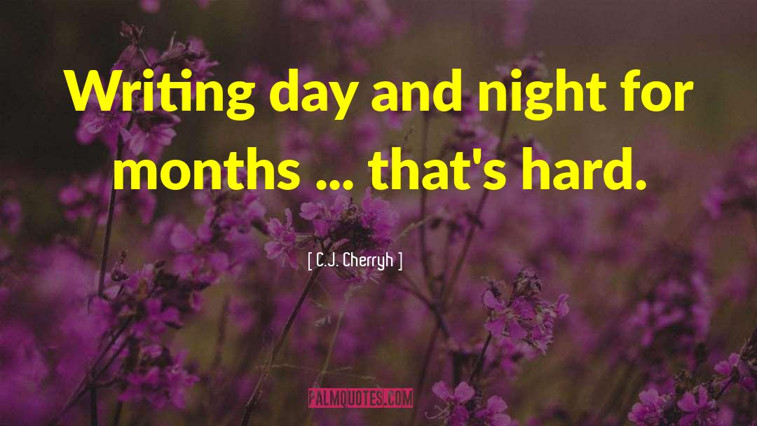 C.J. Cherryh Quotes: Writing day and night for