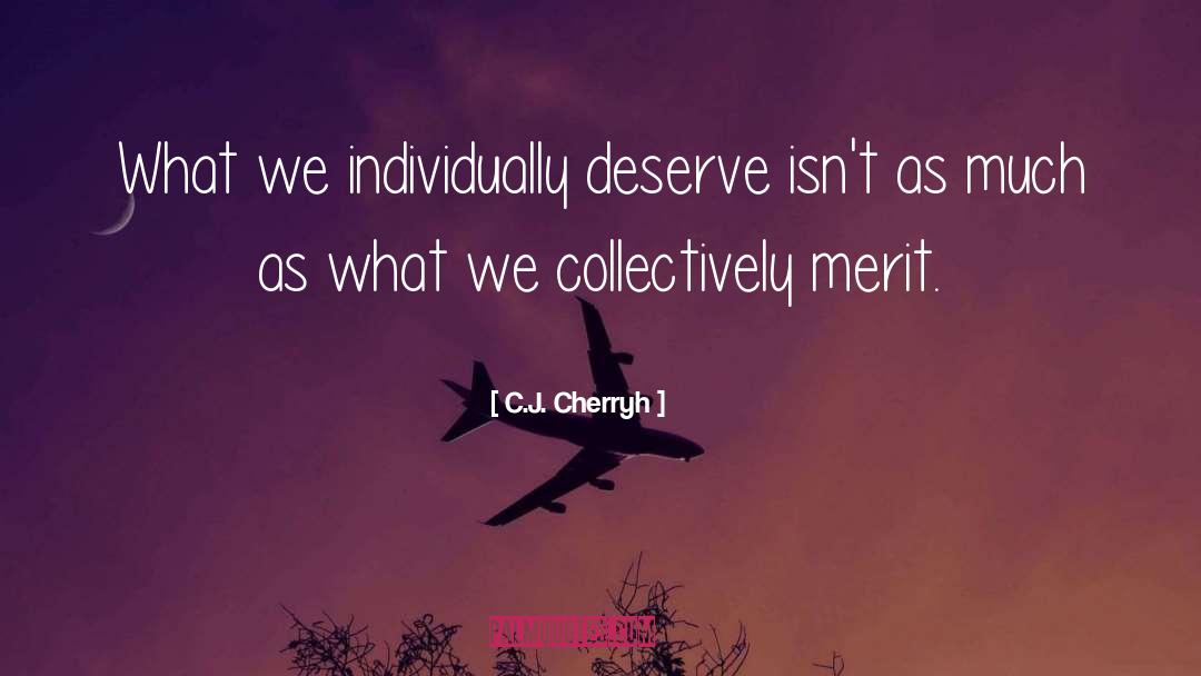 C.J. Cherryh Quotes: What we individually deserve isn't