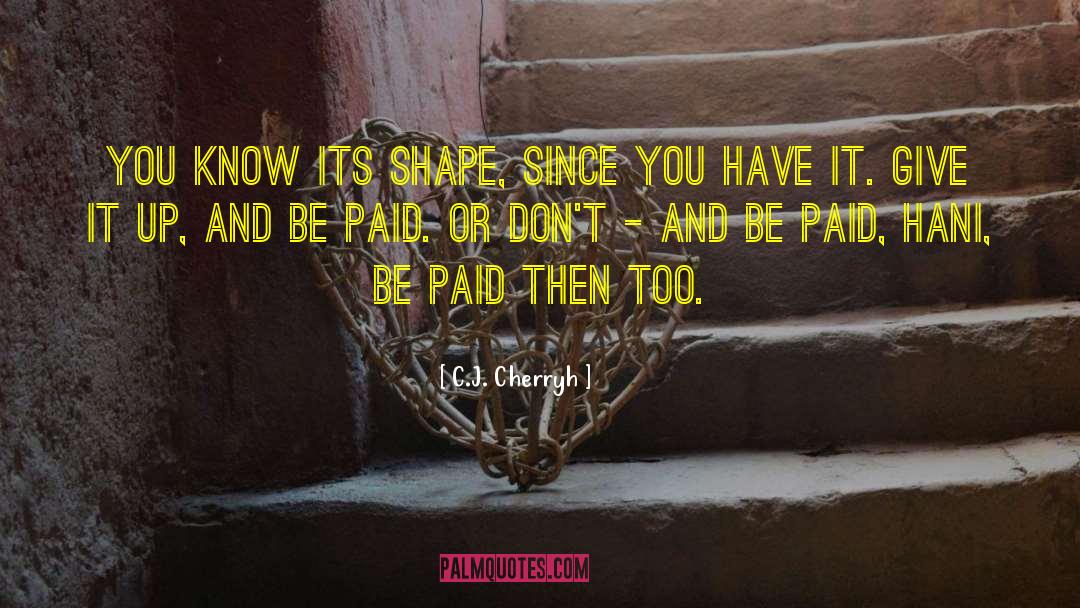 C.J. Cherryh Quotes: You know its shape, since