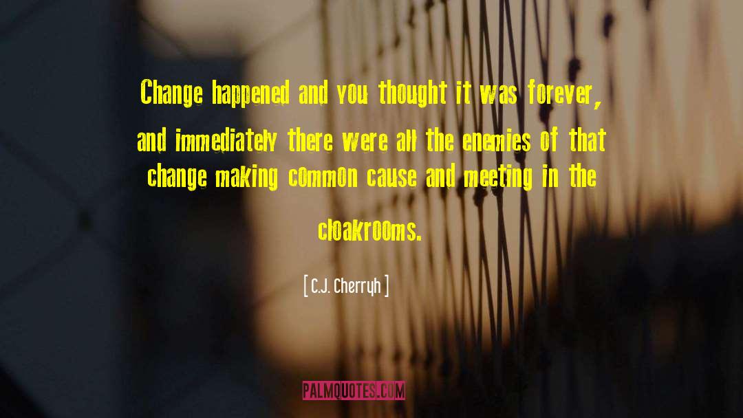 C.J. Cherryh Quotes: Change happened and you thought