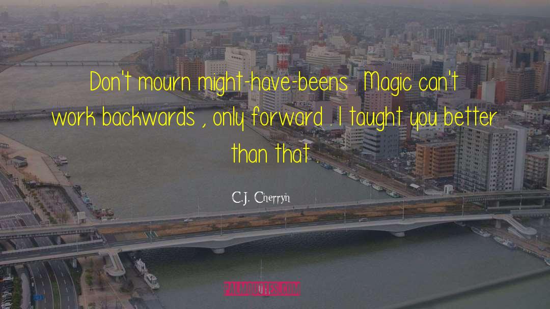 C.J. Cherryh Quotes: Don't mourn might-have-beens . Magic
