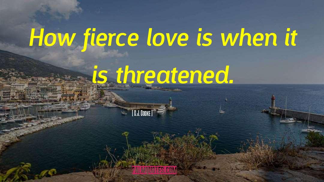 C.J. Cooke Quotes: How fierce love is when