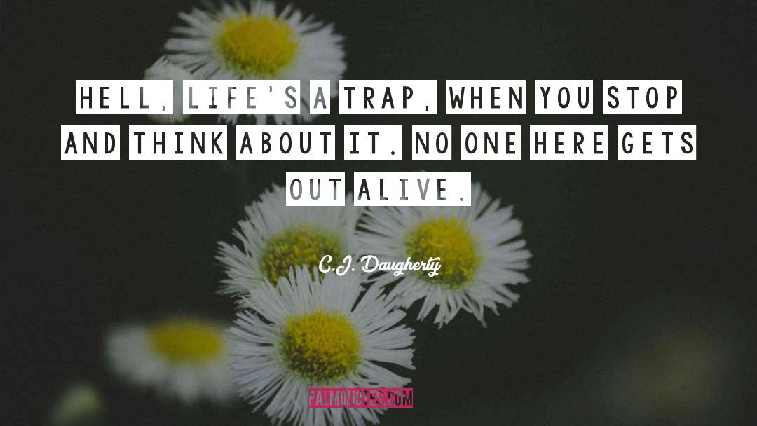 C.J. Daugherty Quotes: Hell, life's a trap, when