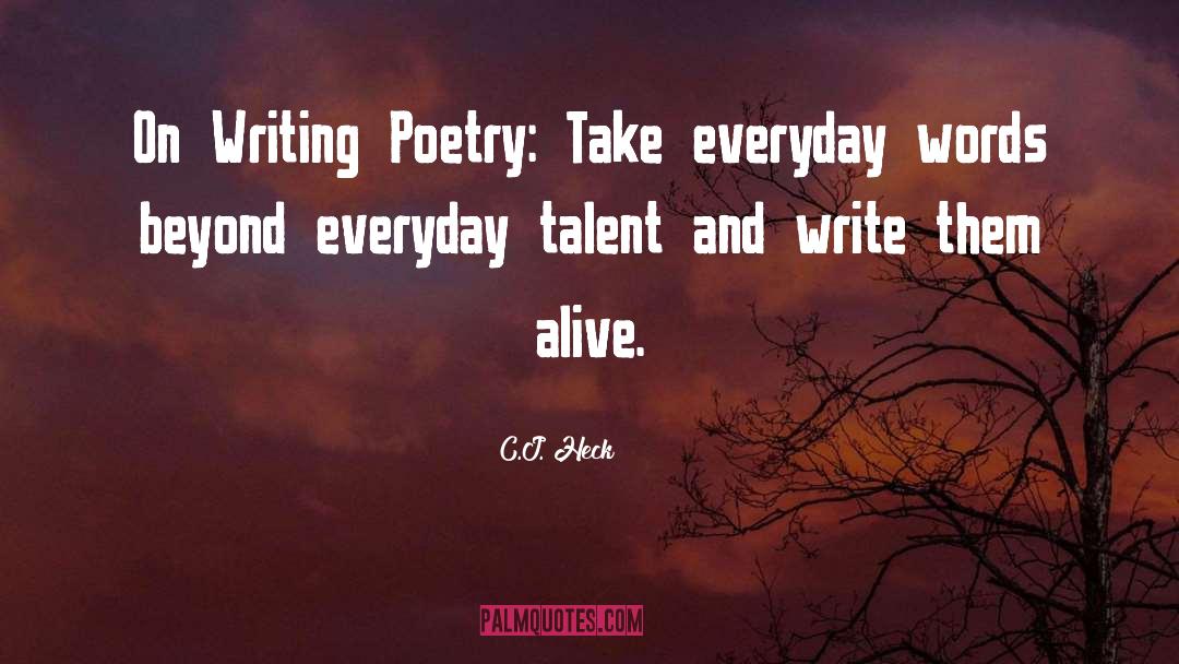 C.J. Heck Quotes: On Writing Poetry: Take everyday