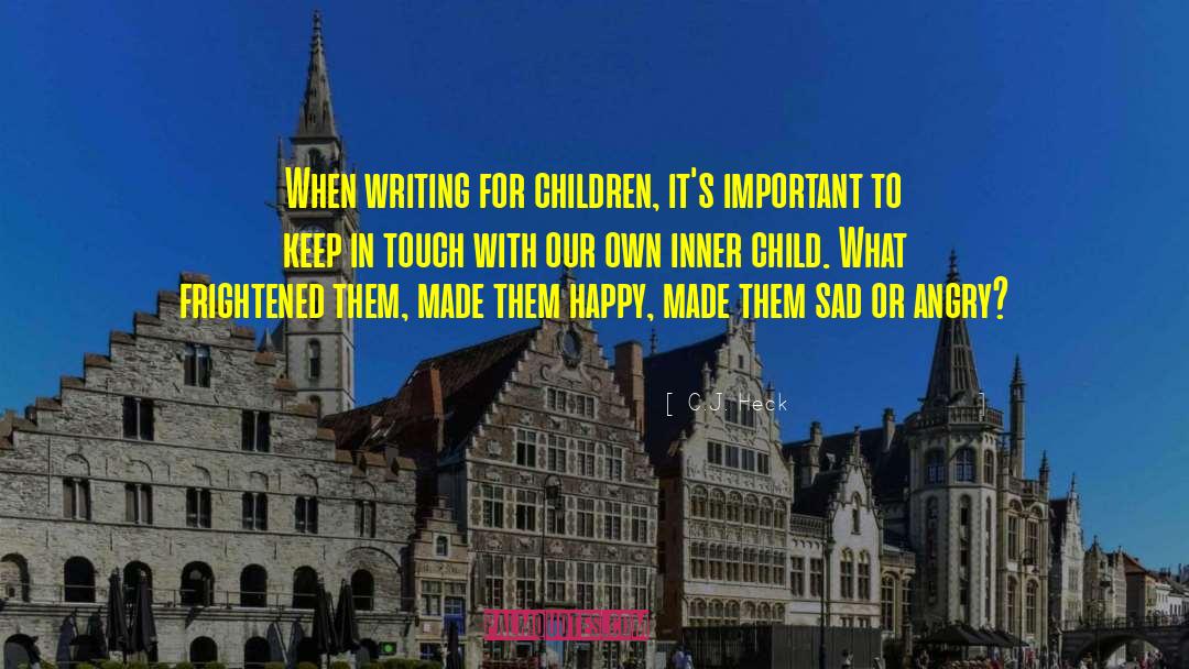 C.J. Heck Quotes: When writing for children, it's
