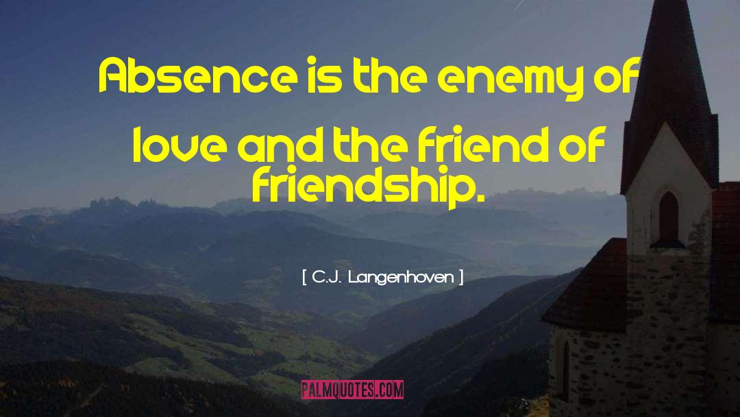 C.J. Langenhoven Quotes: Absence is the enemy of