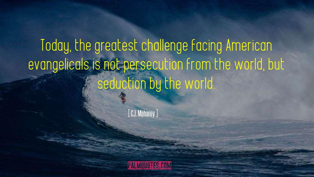 C.J. Mahaney Quotes: Today, the greatest challenge facing