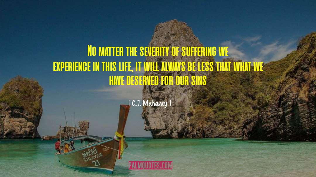 C.J. Mahaney Quotes: No matter the severity of