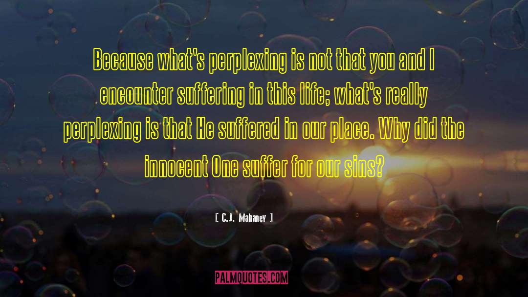 C.J. Mahaney Quotes: Because what's perplexing is not