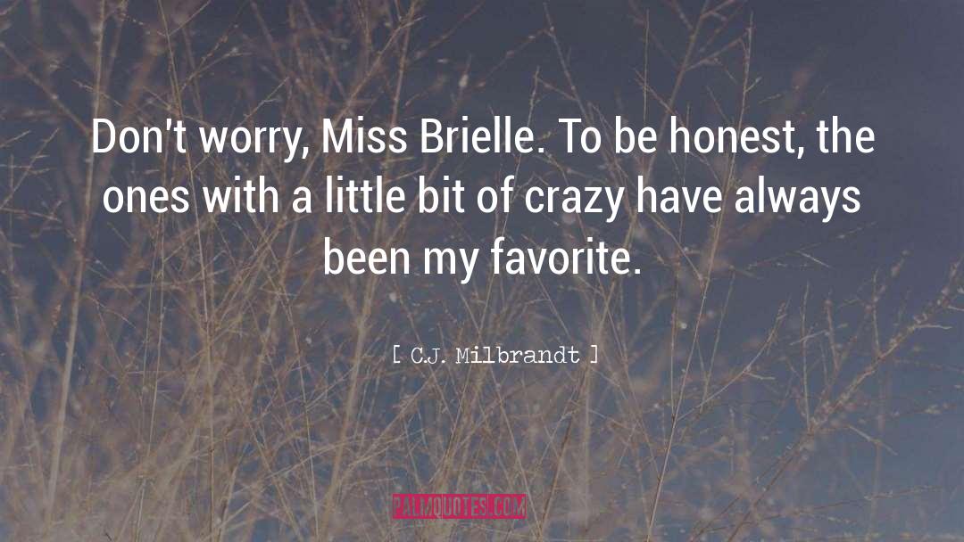 C.J. Milbrandt Quotes: Don't worry, Miss Brielle. To