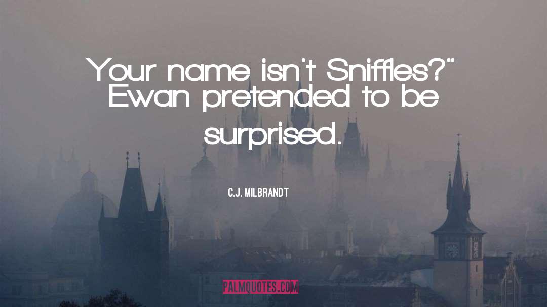 C.J. Milbrandt Quotes: Your name isn't Sniffles?