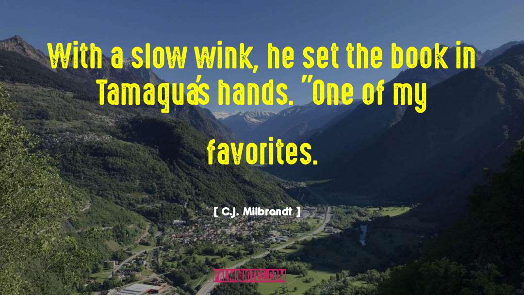 C.J. Milbrandt Quotes: With a slow wink, he