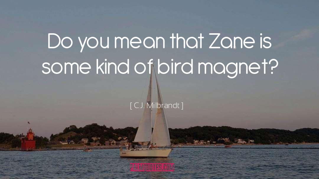C.J. Milbrandt Quotes: Do you mean that Zane