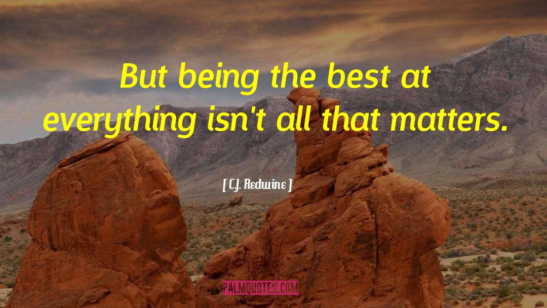 C.J. Redwine Quotes: But being the best at