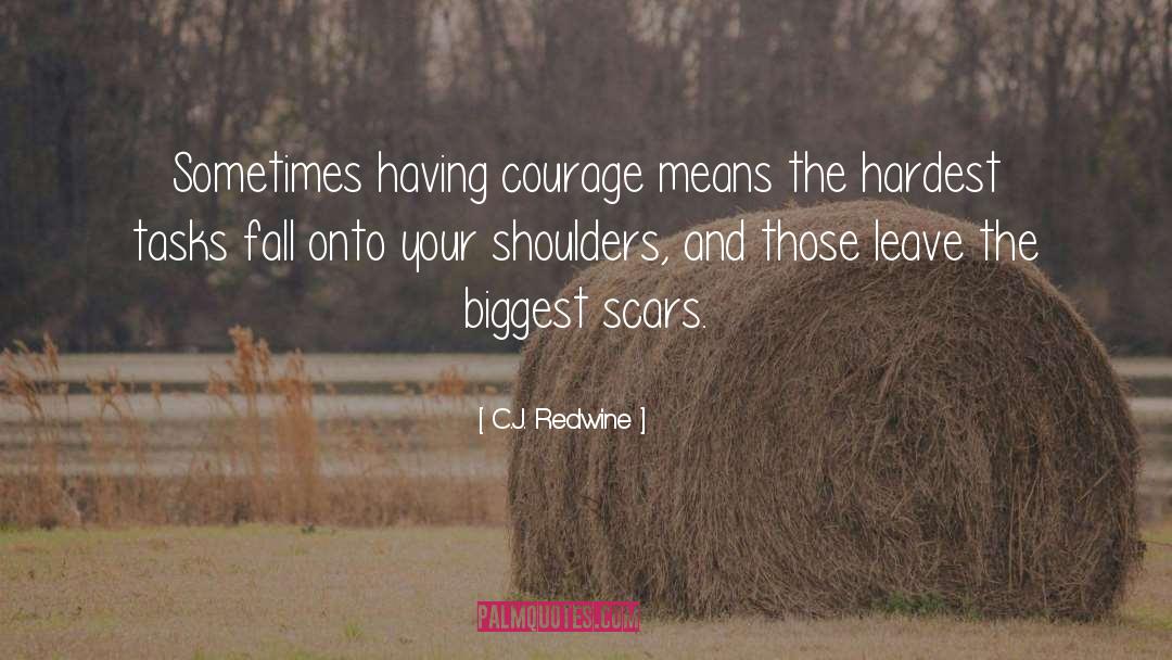 C.J. Redwine Quotes: Sometimes having courage means the