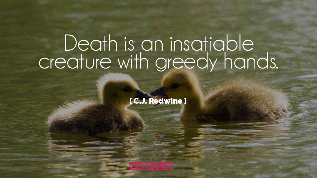 C.J. Redwine Quotes: Death is an insatiable creature
