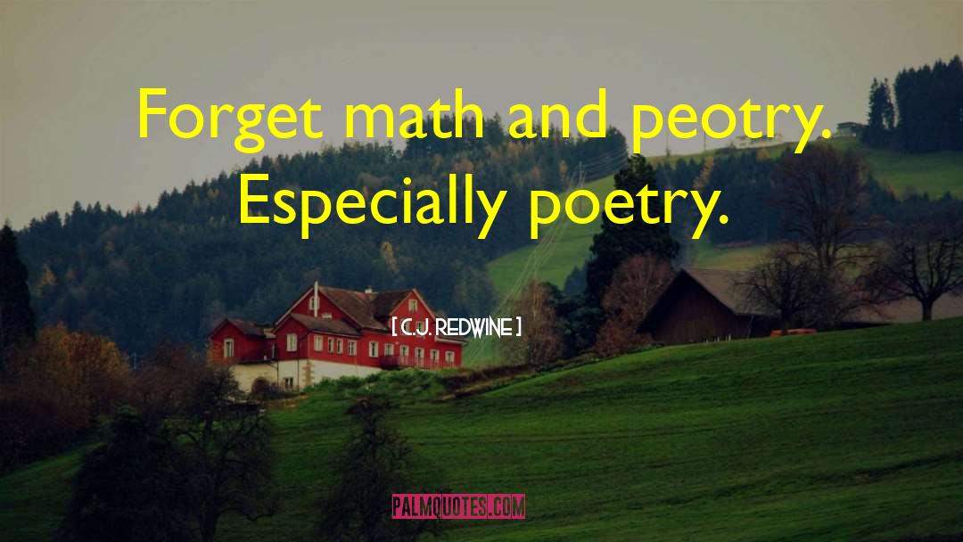 C.J. Redwine Quotes: Forget math and peotry. Especially