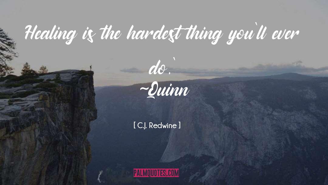 C.J. Redwine Quotes: Healing is the hardest thing