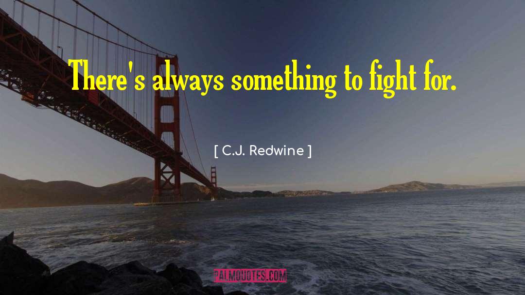 C.J. Redwine Quotes: There's always something to fight