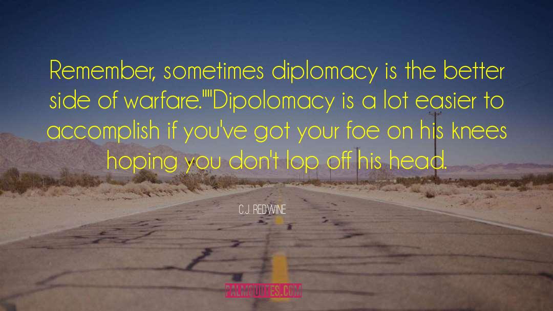 C.J. Redwine Quotes: Remember, sometimes diplomacy is the