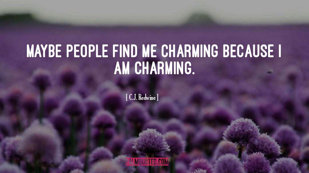 C.J. Redwine Quotes: Maybe people find me charming