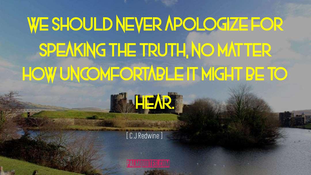 C.J. Redwine Quotes: We should never apologize for