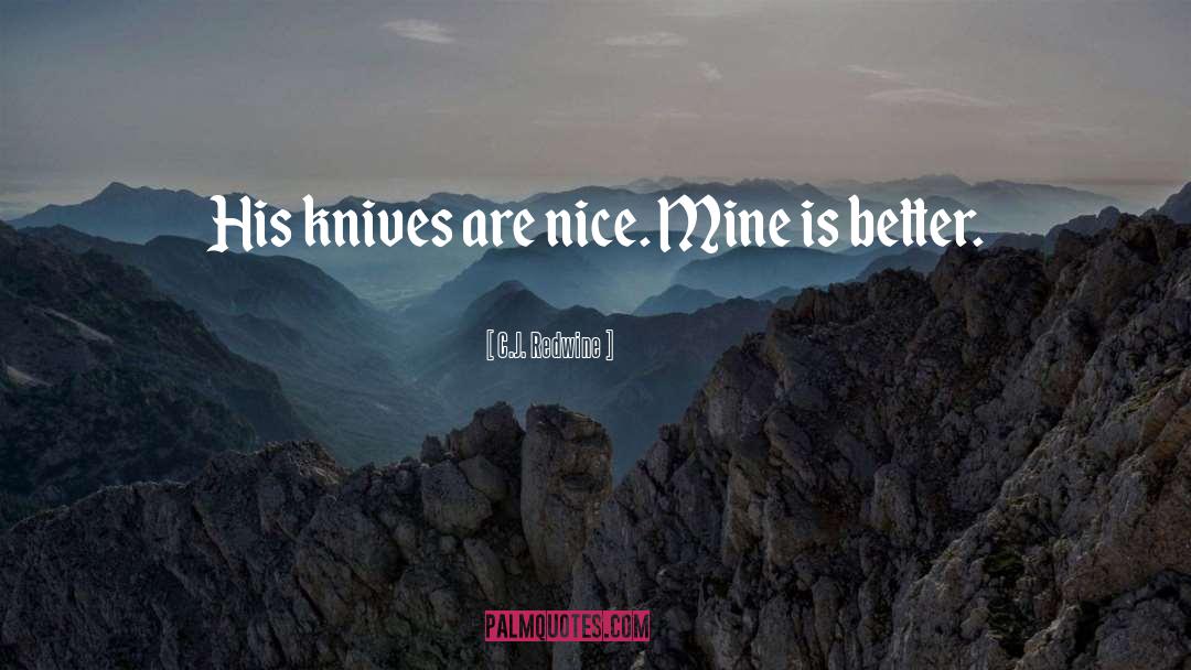 C.J. Redwine Quotes: His knives are nice. Mine