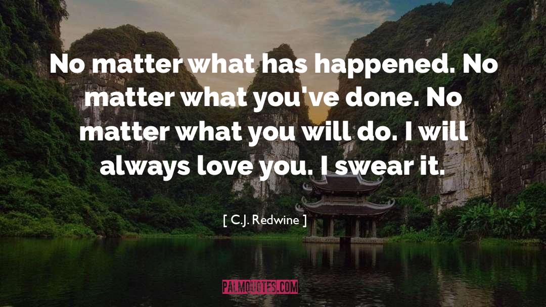 C.J. Redwine Quotes: No matter what has happened.
