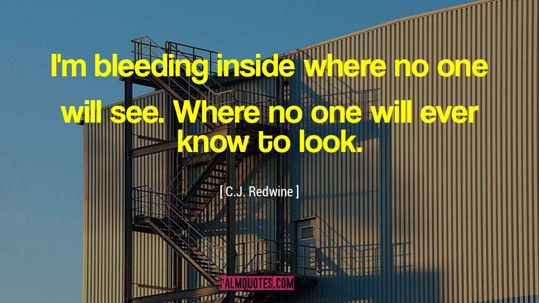 C.J. Redwine Quotes: I'm bleeding inside where no