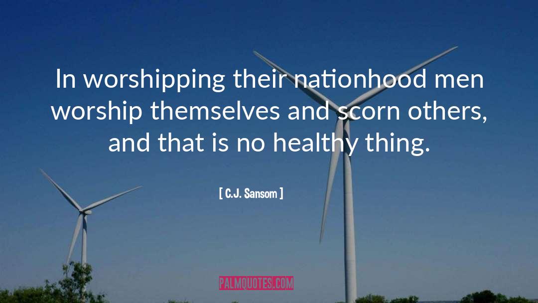 C.J. Sansom Quotes: In worshipping their nationhood men