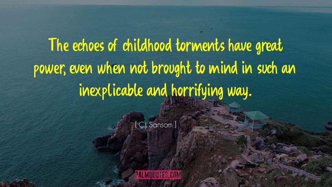 C.J. Sansom Quotes: The echoes of childhood torments