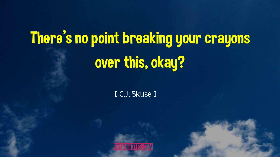 C.J. Skuse Quotes: There's no point breaking your