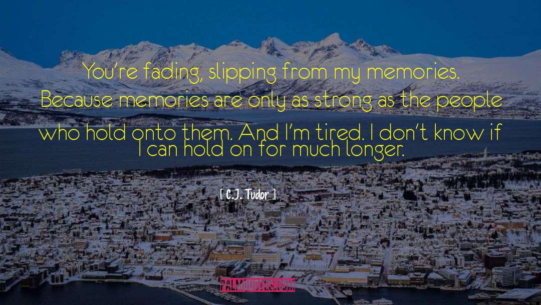 C.J. Tudor Quotes: You're fading, slipping from my