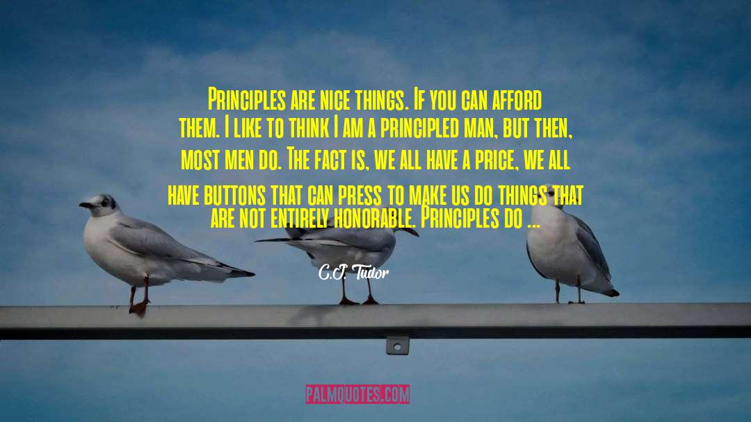 C.J. Tudor Quotes: Principles are nice things. If