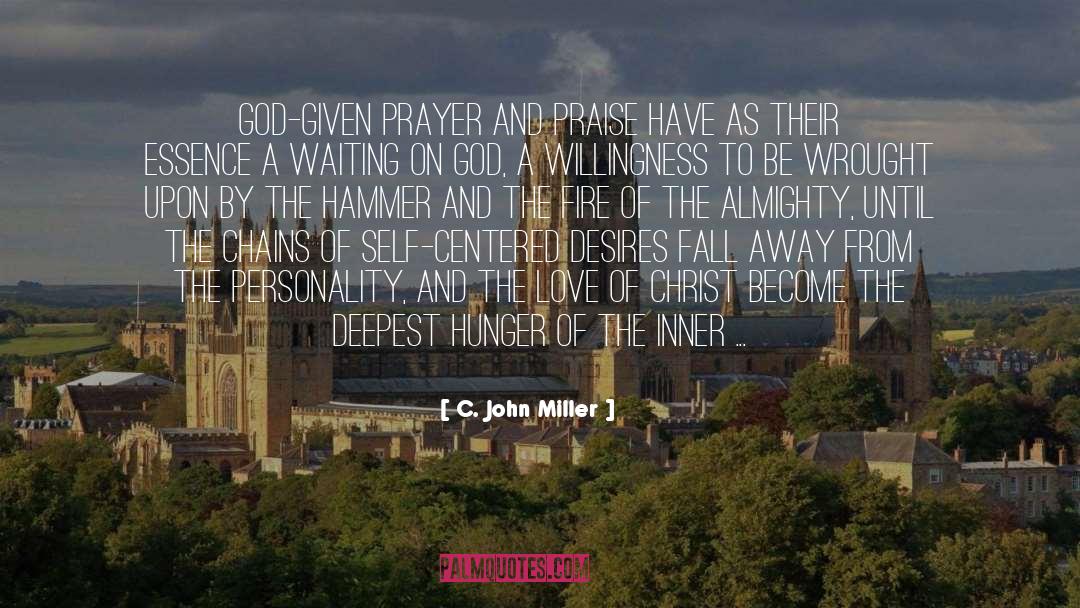 C. John Miller Quotes: God-given prayer and praise have