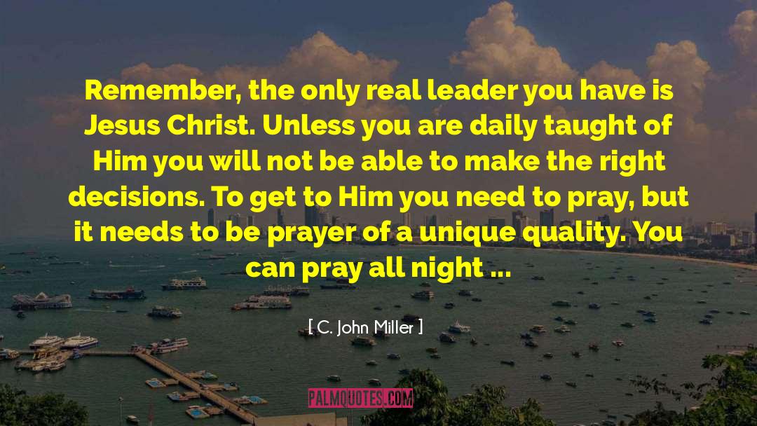 C. John Miller Quotes: Remember, the only real leader
