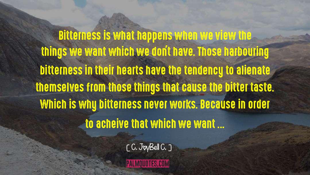 C. JoyBell C. Quotes: Bitterness is what happens when