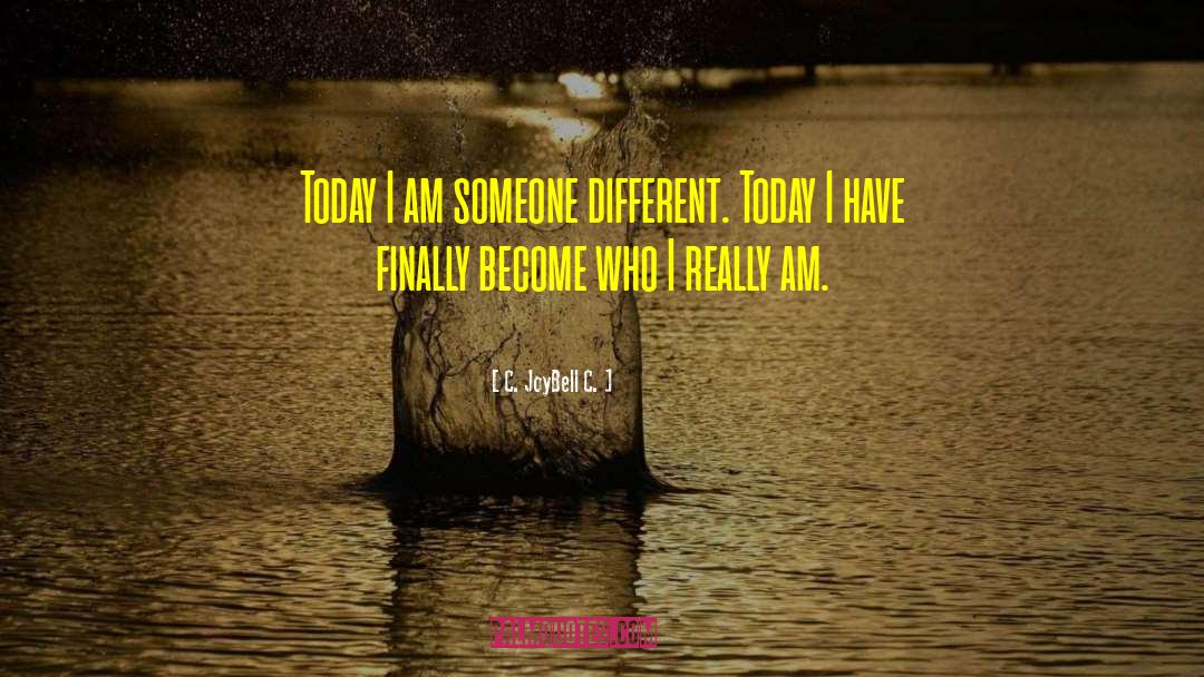 C. JoyBell C. Quotes: Today I am someone different.