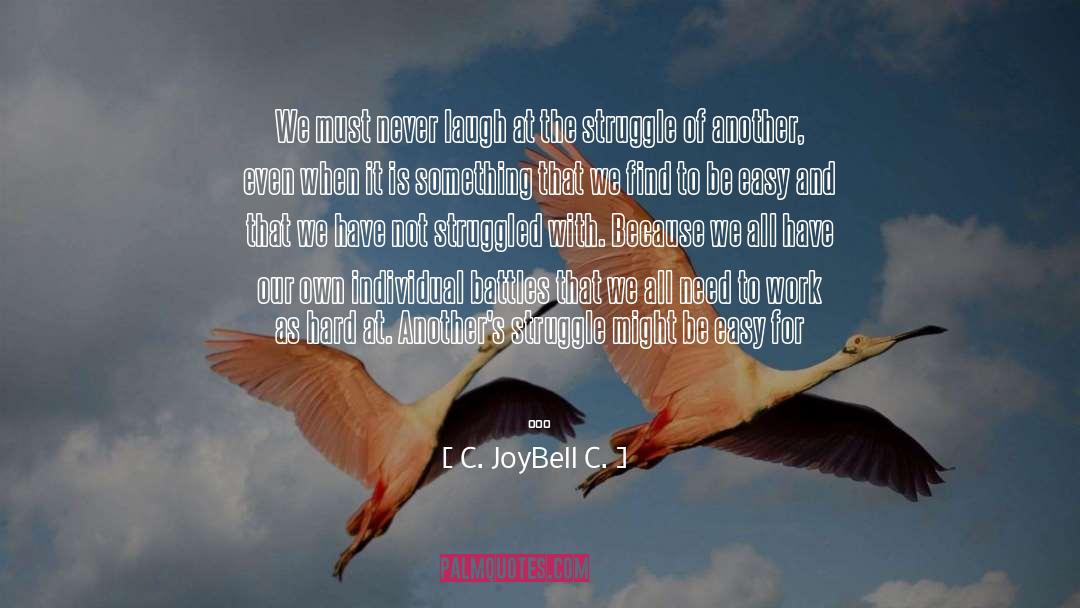 C. JoyBell C. Quotes: We must never laugh at