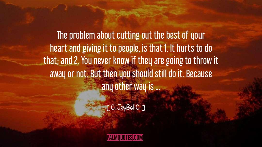C. JoyBell C. Quotes: The problem about cutting out