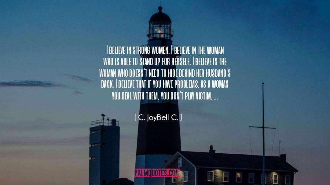 C. JoyBell C. Quotes: I believe in strong women.