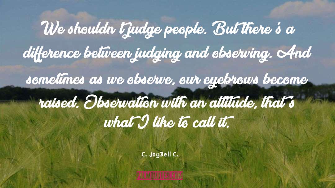 C. JoyBell C. Quotes: We shouldn't judge people. But